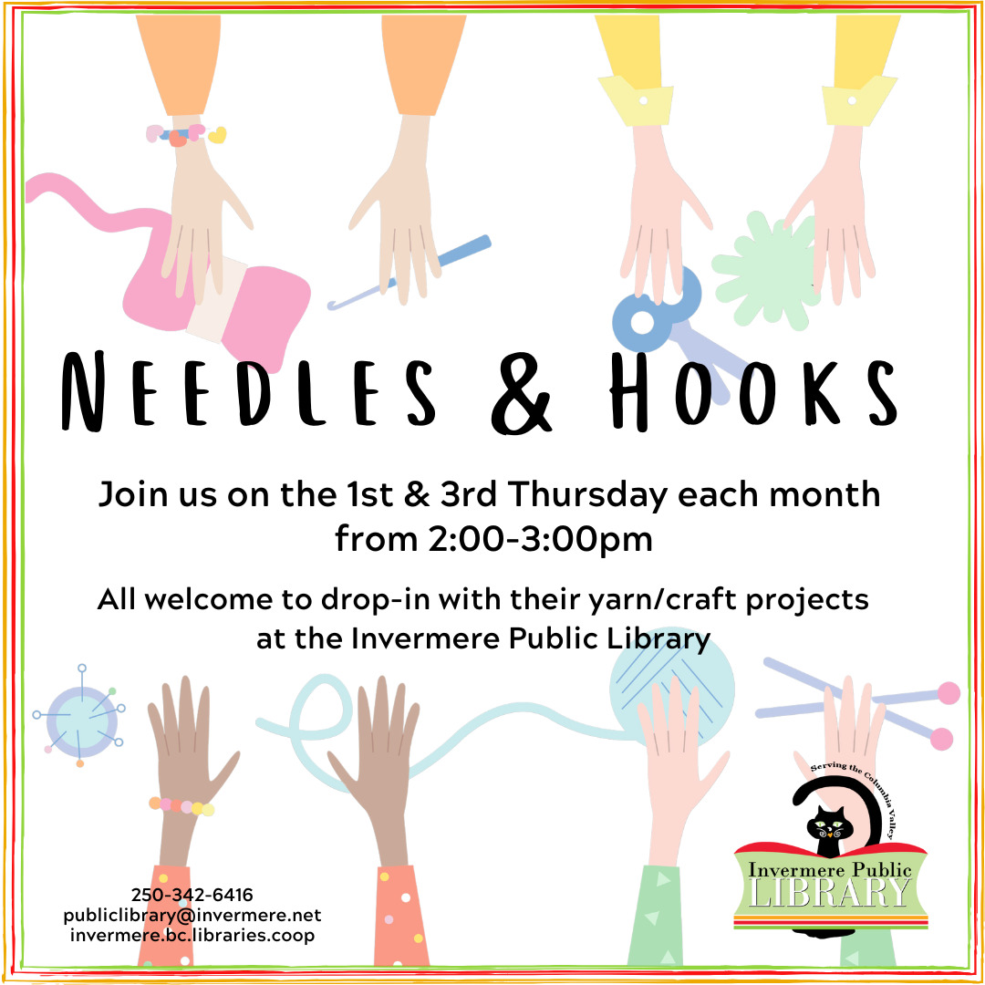 Poster with cartoon hands holding yarn, knitting needles, crochet hook and scissors. Hands are coming from top and bottom of the poster. In the middle, text reads "Needles & Hooks. Join us on 1st & 3rd Thursday of each month from 2:00-3:00pm. All welcome to drop-in with their yarn/craft projects at the Invermere Public Library" The library logo is in the bottom right corner and contact details on bottom left.